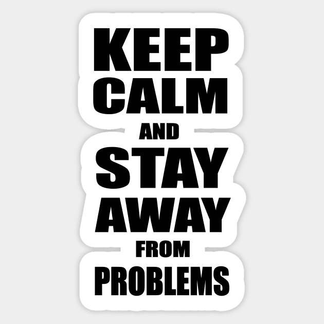 Keep Calm And Stay Away From Problems, Gift for husband, wife, son, daughter, friend, boyfriend, girlfriend. Sticker by Goods-by-Jojo